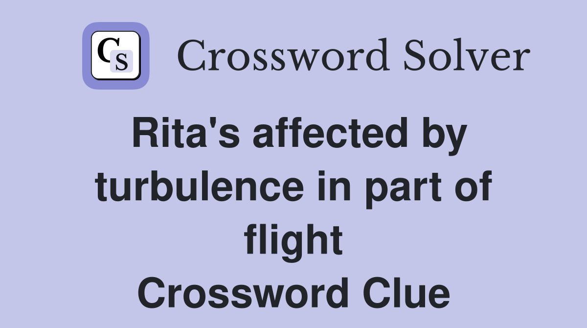 Rita's affected by turbulence in part of flight Crossword Clue