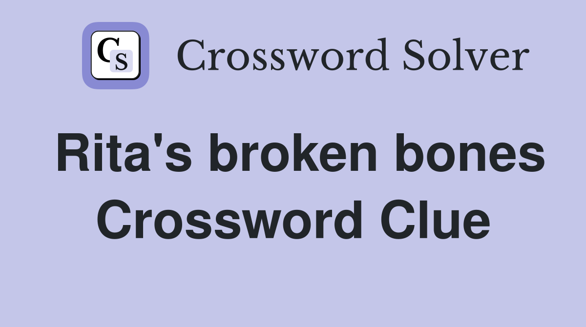 Rita's broken bones Crossword Clue