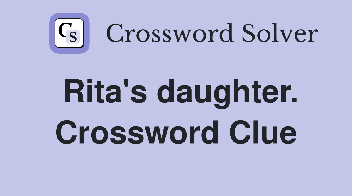 Rita's daughter. Crossword Clue