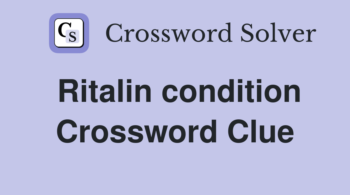 Ritalin condition Crossword Clue