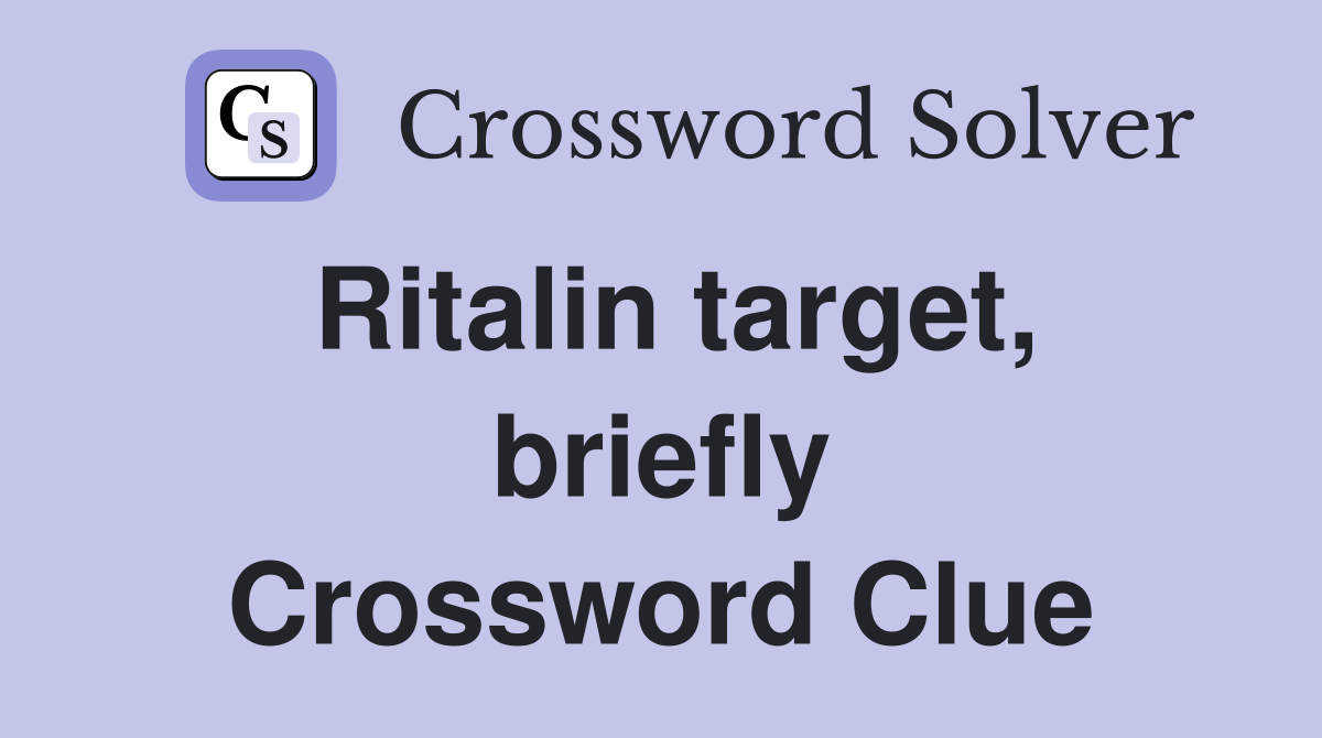 Ritalin target, briefly Crossword Clue