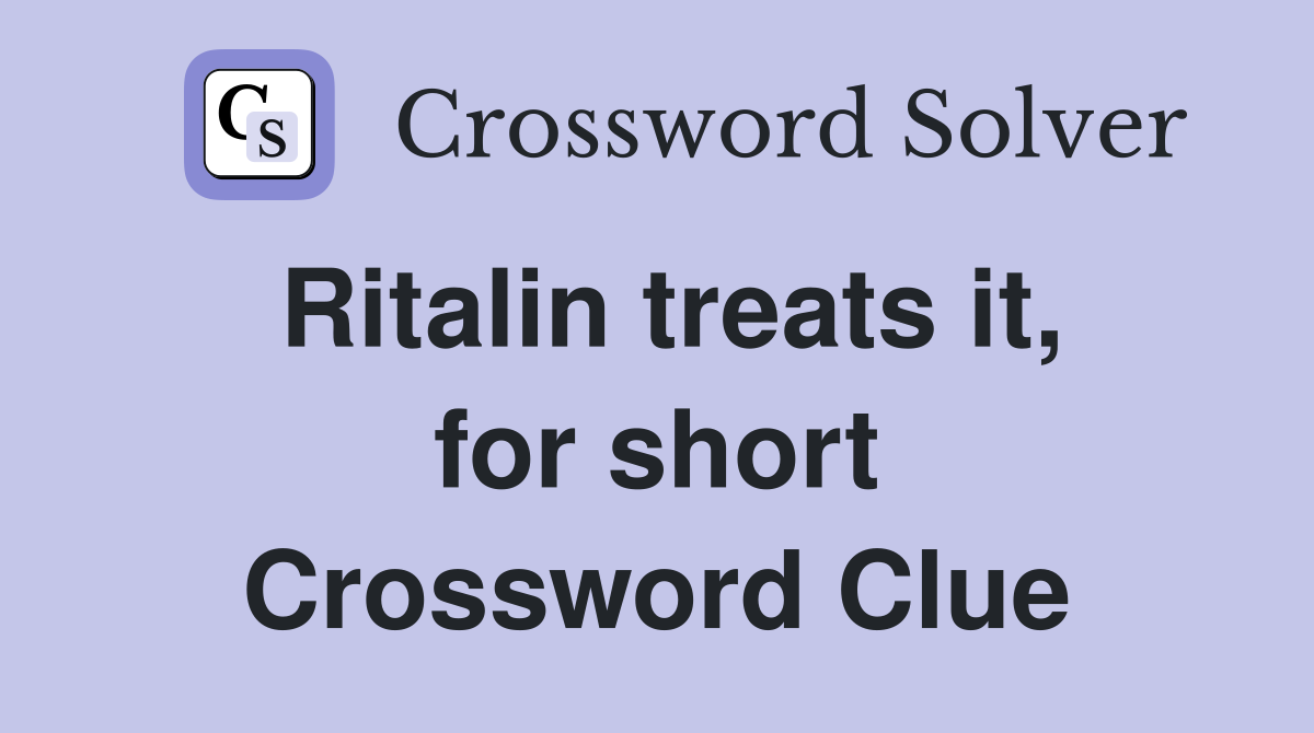 Ritalin treats it, for short Crossword Clue