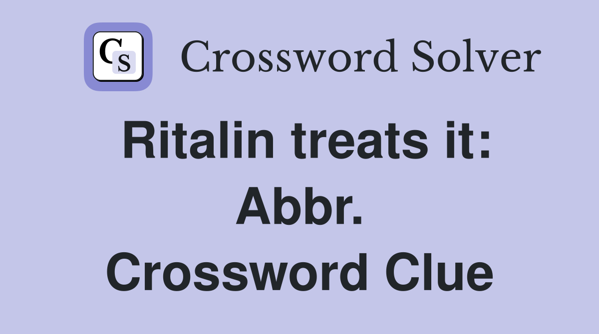 Ritalin treats it: Abbr. Crossword Clue