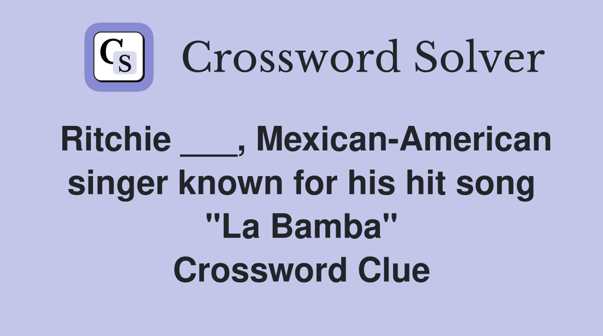 Ritchie ___, Mexican-American singer known for his hit song "La Bamba" Crossword Clue