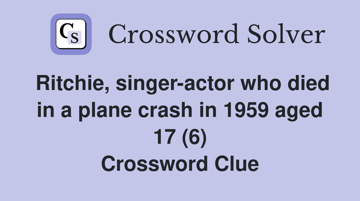 Ritchie, singer-actor who died in a plane crash in 1959 aged 17 (6) Crossword Clue