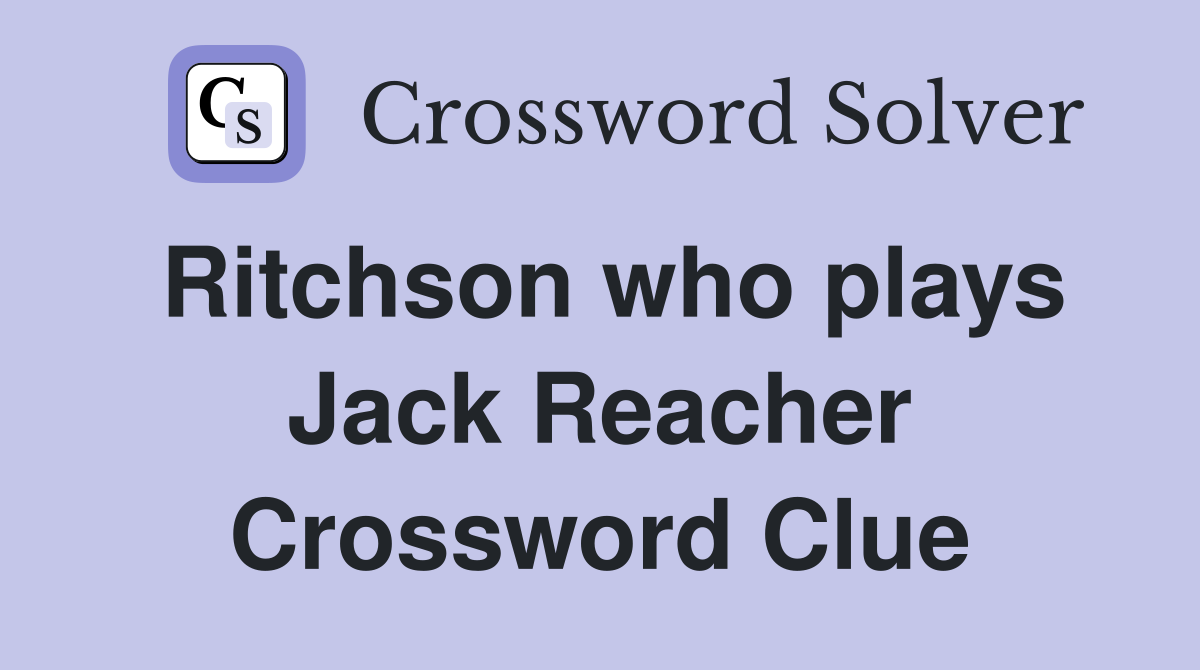 Ritchson who plays Jack Reacher Crossword Clue