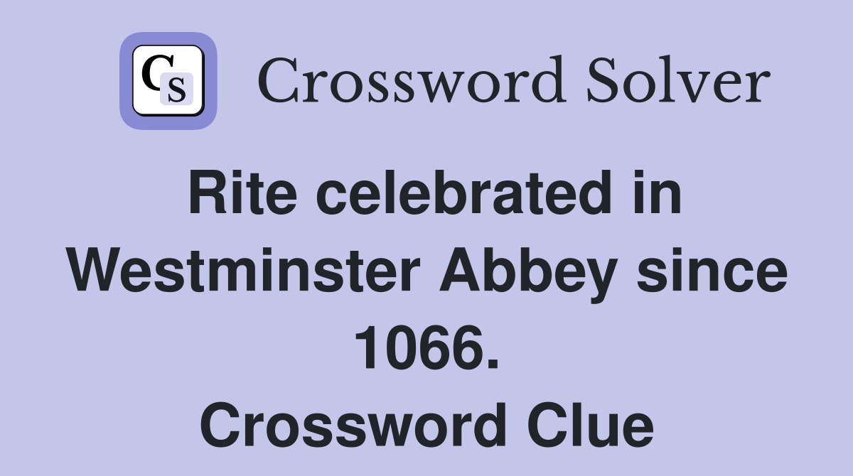 Rite celebrated in Westminster Abbey since 1066. Crossword Clue