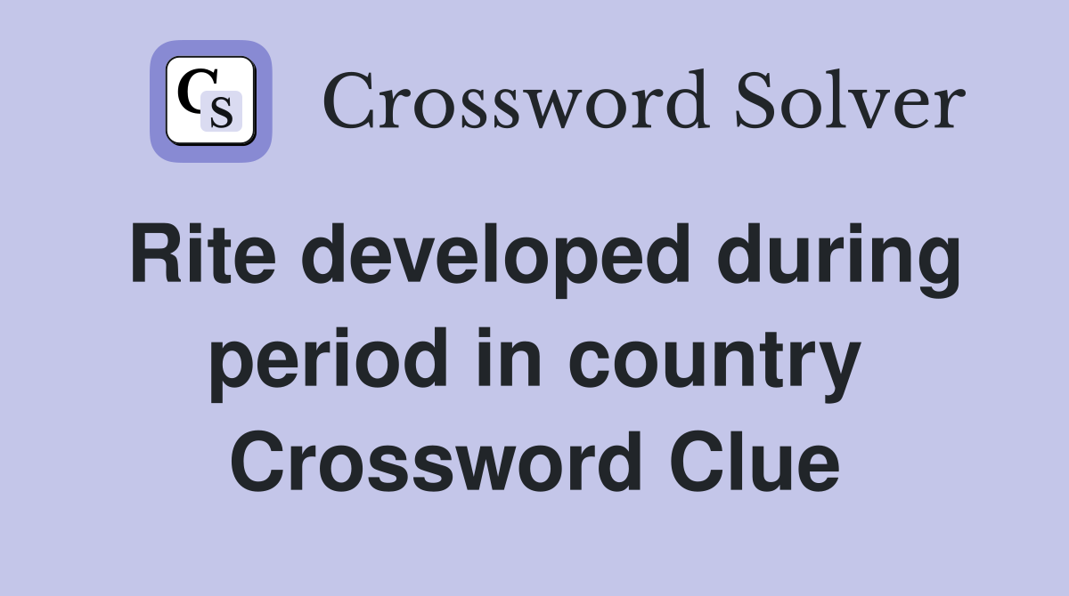 Rite developed during period in country Crossword Clue