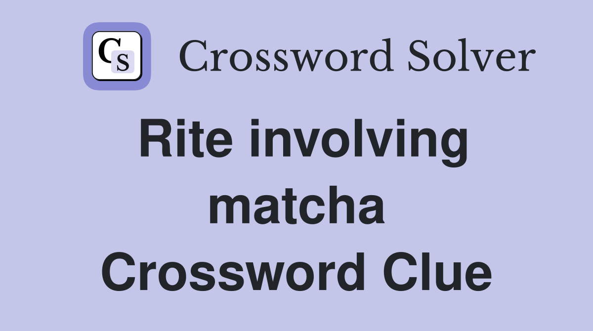 Rite involving matcha Crossword Clue