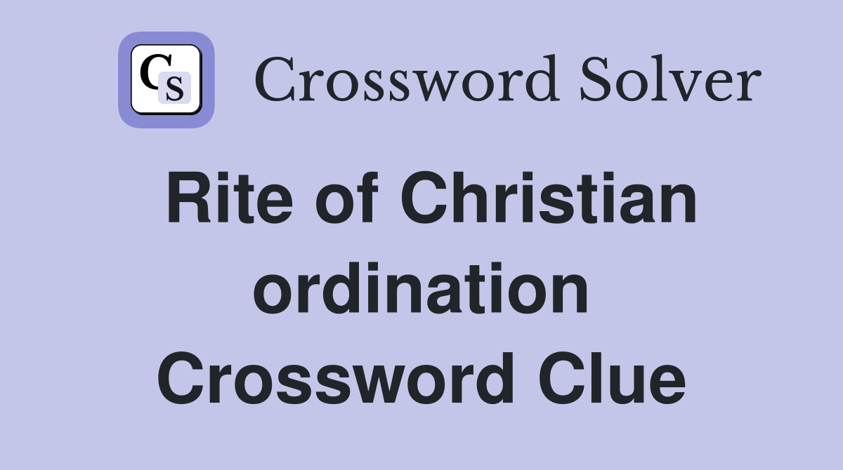 Rite of Christian ordination Crossword Clue