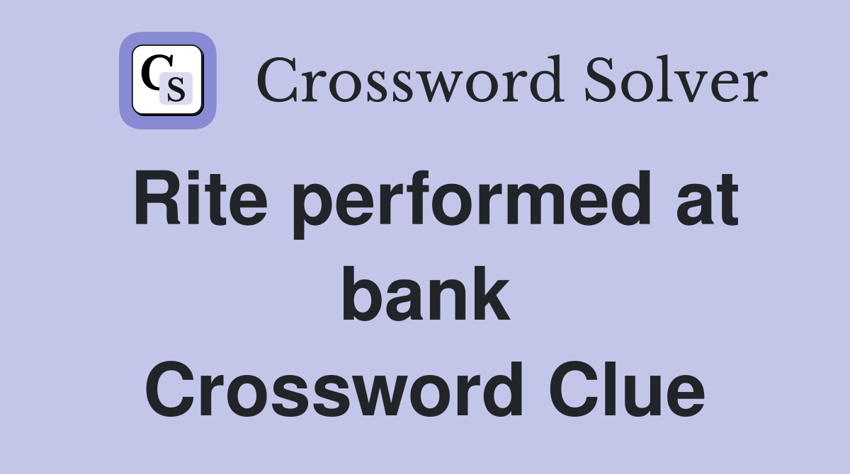 Rite performed at bank Crossword Clue