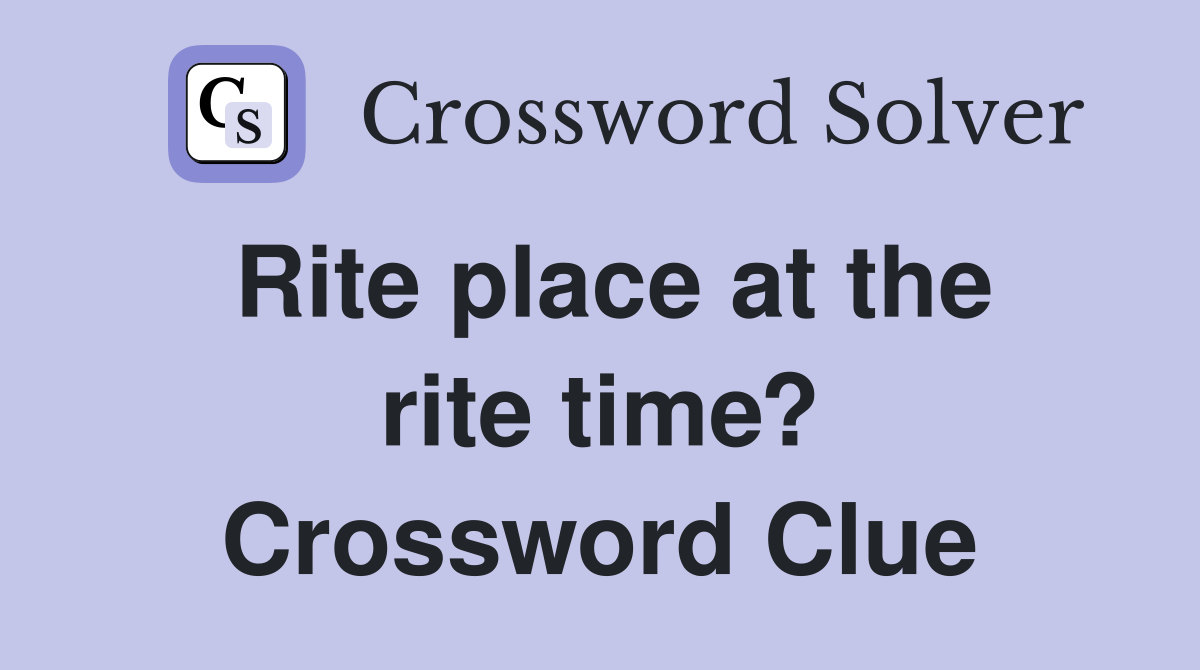 Rite place at the rite time? Crossword Clue