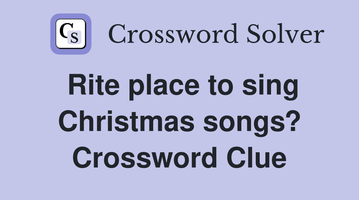 Rite place to sing Christmas songs? Crossword Clue
