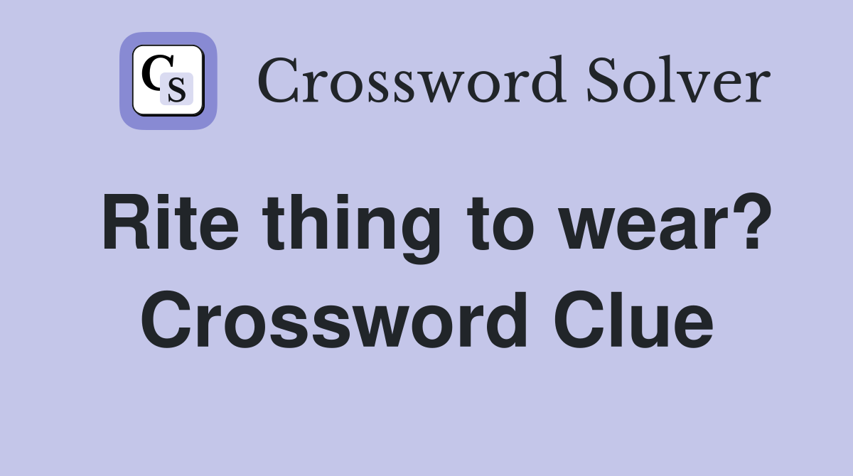 Rite thing to wear? Crossword Clue