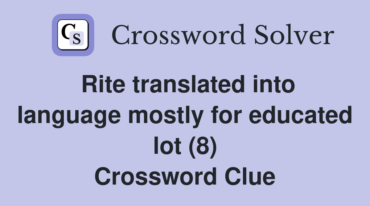Rite translated into language mostly for educated lot (8) Crossword Clue