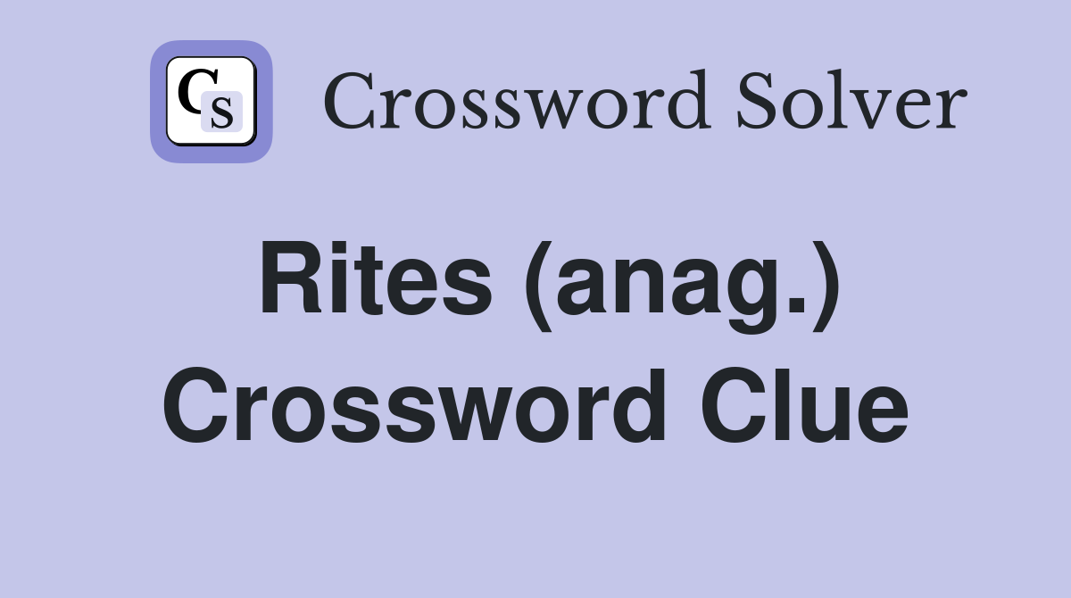 Rites (anag.) Crossword Clue