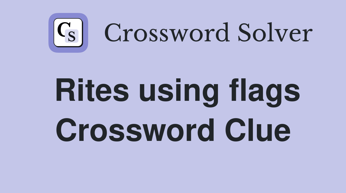 Rites using flags Crossword Clue