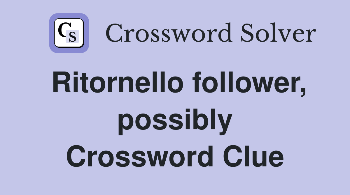 Ritornello follower, possibly Crossword Clue