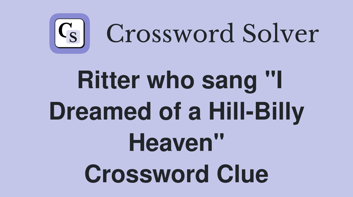 Ritter who sang "I Dreamed of a Hill-Billy Heaven" Crossword Clue
