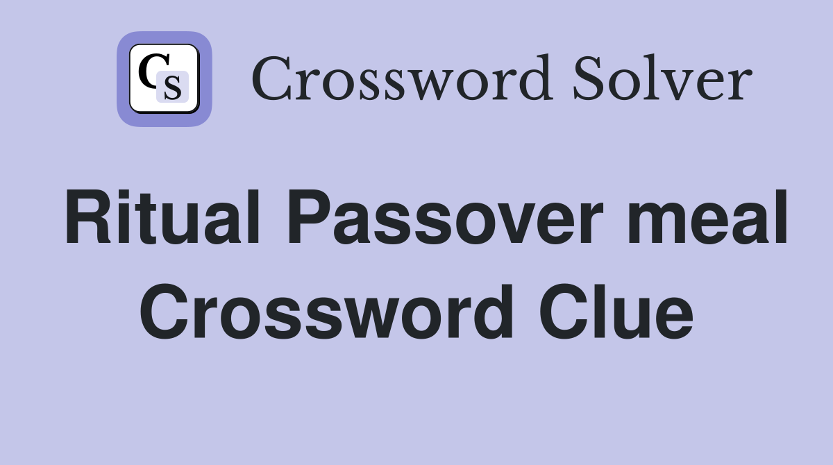 Ritual Passover meal Crossword Clue