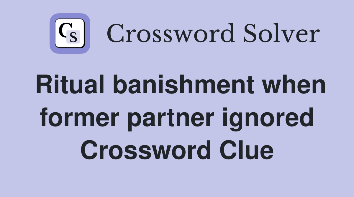 Ritual banishment when former partner ignored Crossword Clue