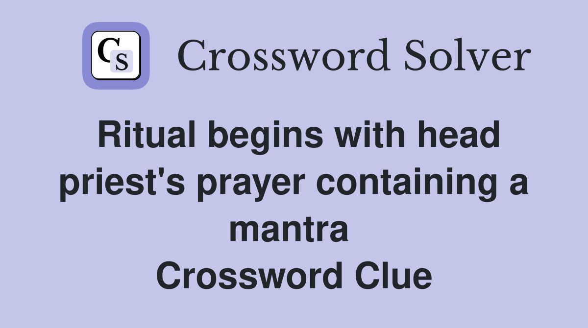 Ritual begins with head priest's prayer containing a mantra  Crossword Clue