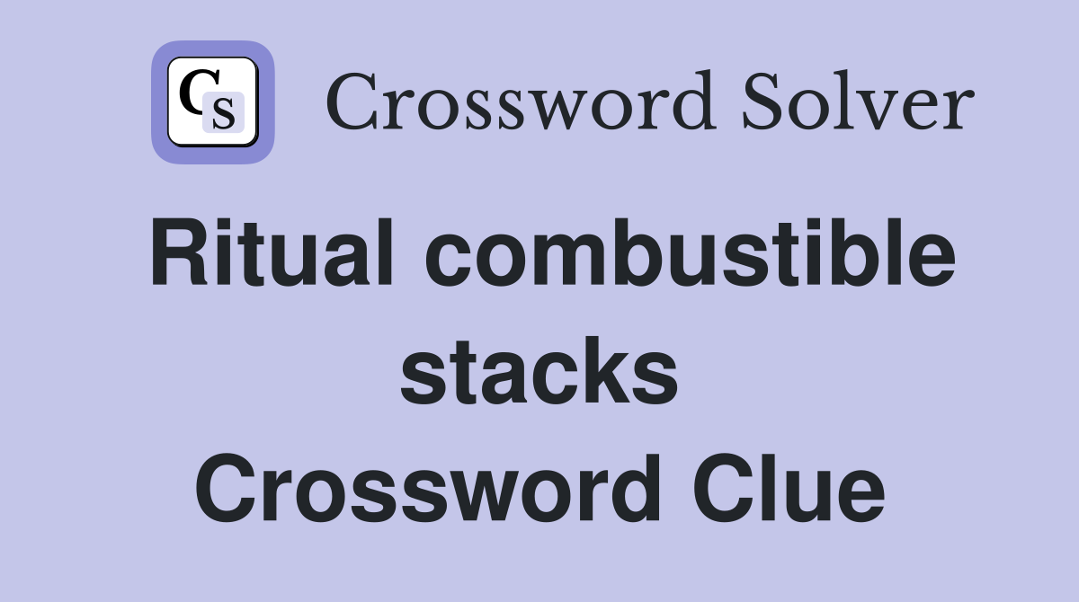 Ritual combustible stacks Crossword Clue