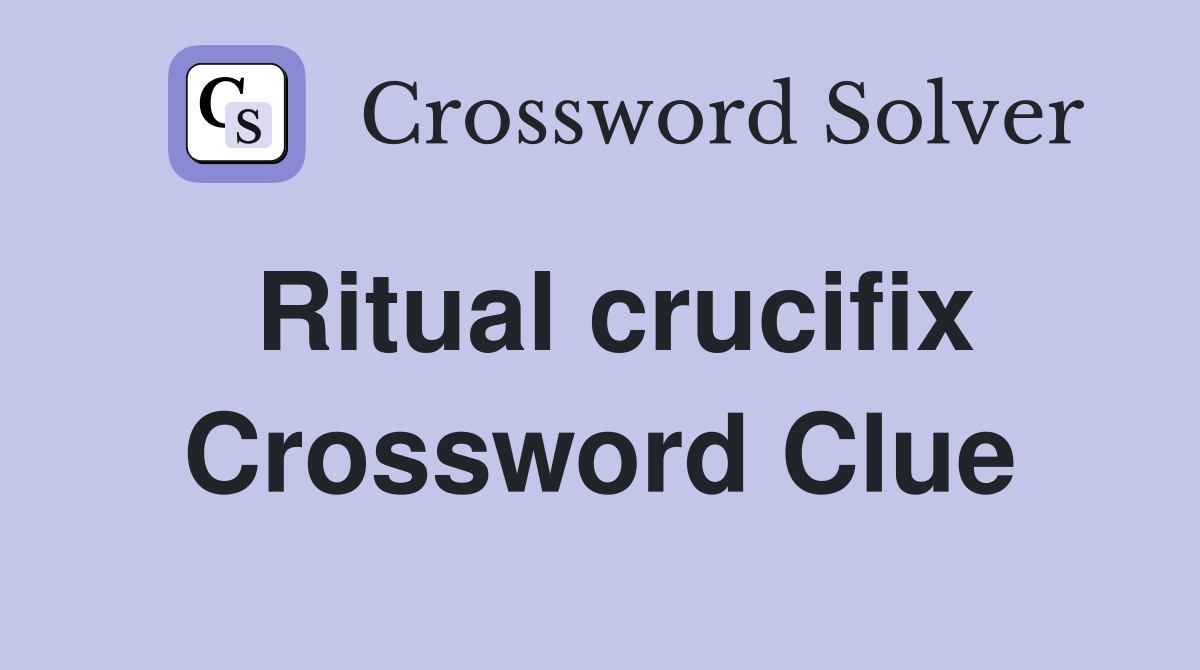 Ritual crucifix Crossword Clue