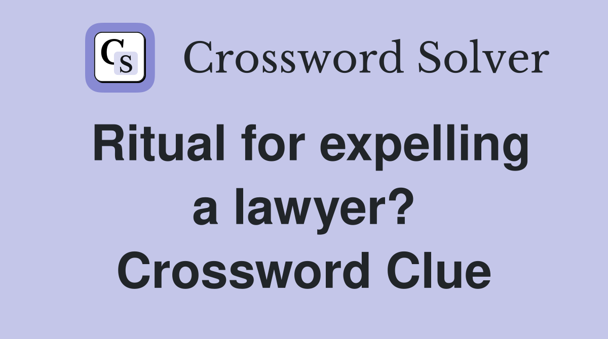 Ritual for expelling a lawyer? Crossword Clue