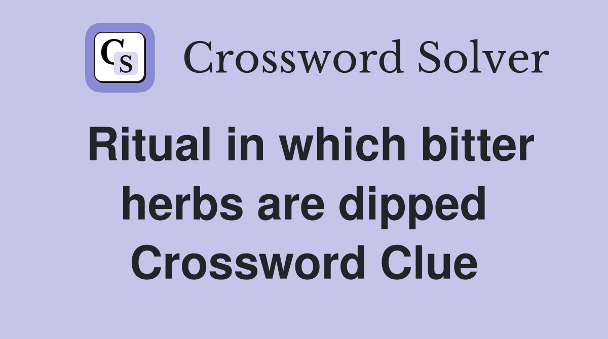 Ritual in which bitter herbs are dipped Crossword Clue