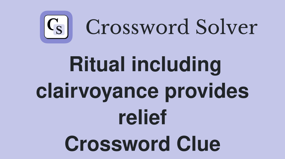 Ritual including clairvoyance provides relief Crossword Clue