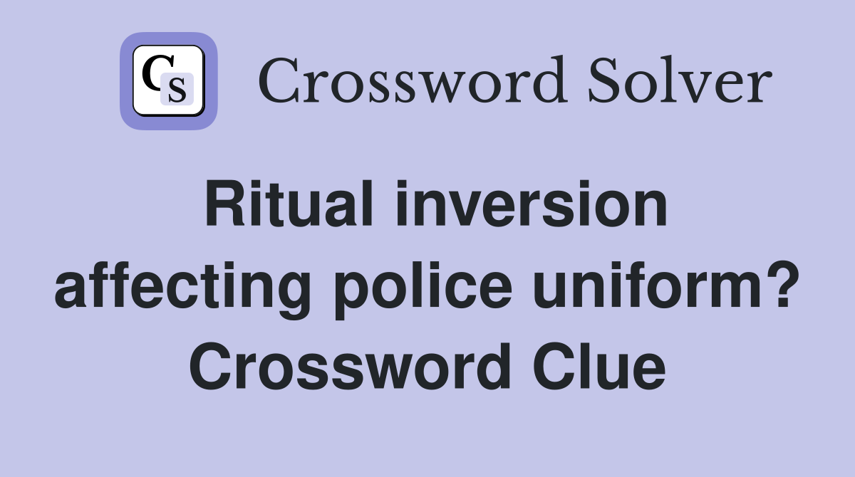 Ritual inversion affecting police uniform? Crossword Clue