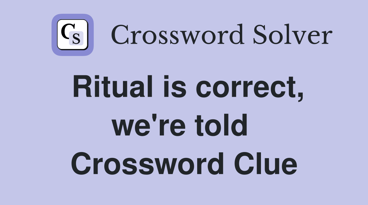 Ritual is correct, we're told  Crossword Clue