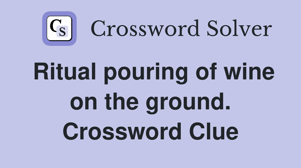 Ritual pouring of wine on the ground. Crossword Clue