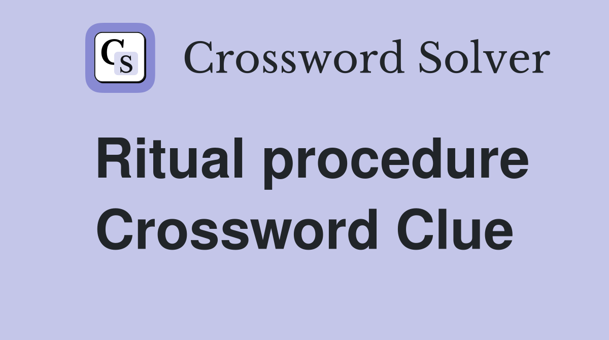 Ritual procedure Crossword Clue