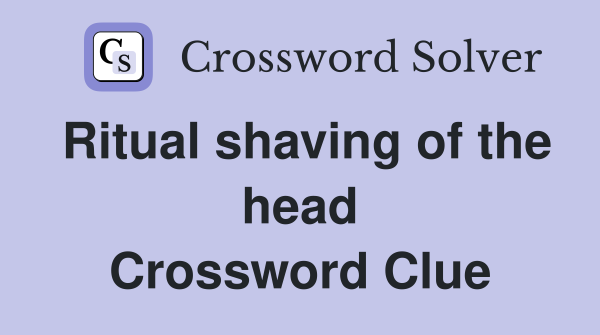 Ritual shaving of the head Crossword Clue
