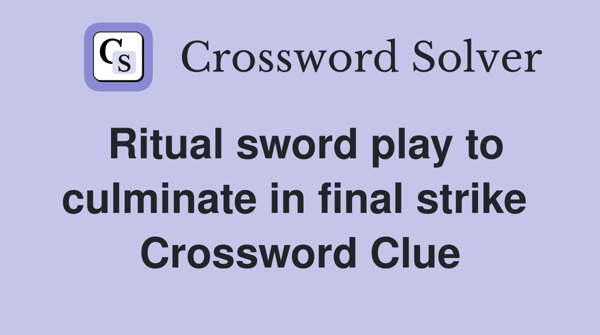 Ritual sword play to culminate in final strike  Crossword Clue