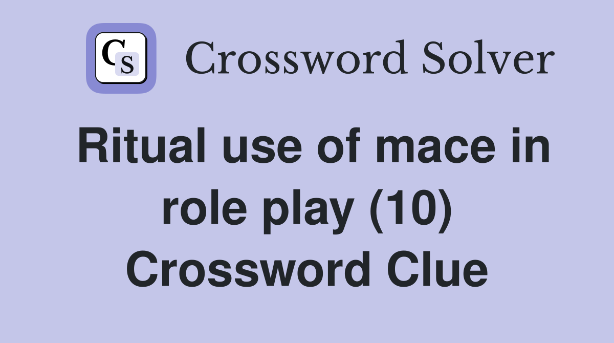 Ritual use of mace in role play (10) Crossword Clue