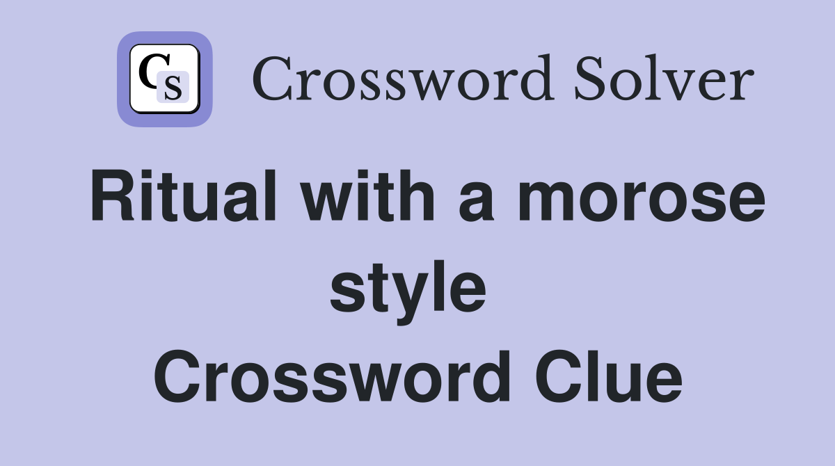 Ritual with a morose style  Crossword Clue