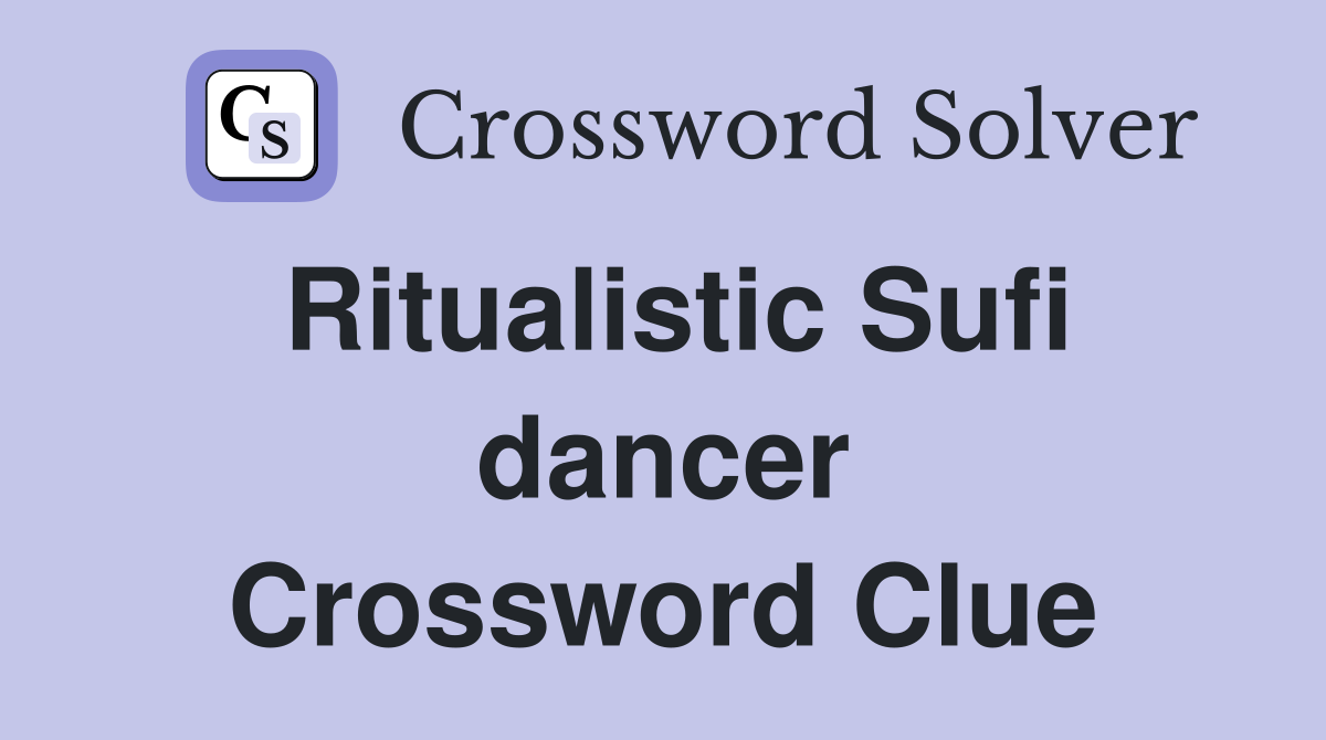 Ritualistic Sufi dancer Crossword Clue
