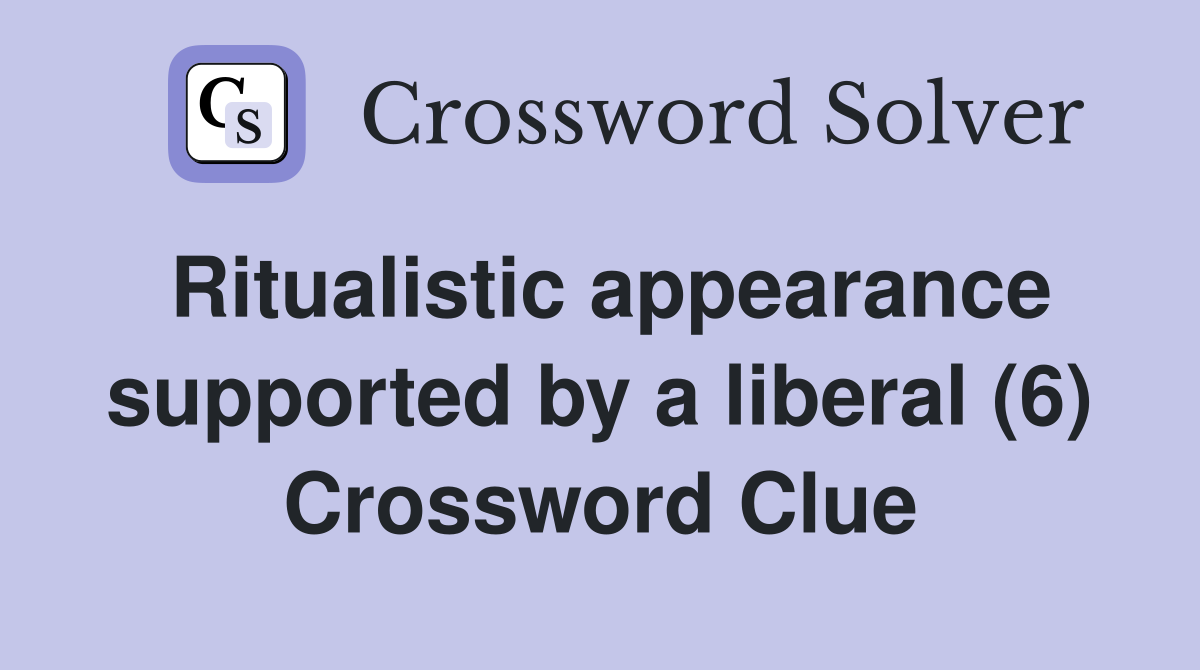 Ritualistic appearance supported by a liberal (6) Crossword Clue