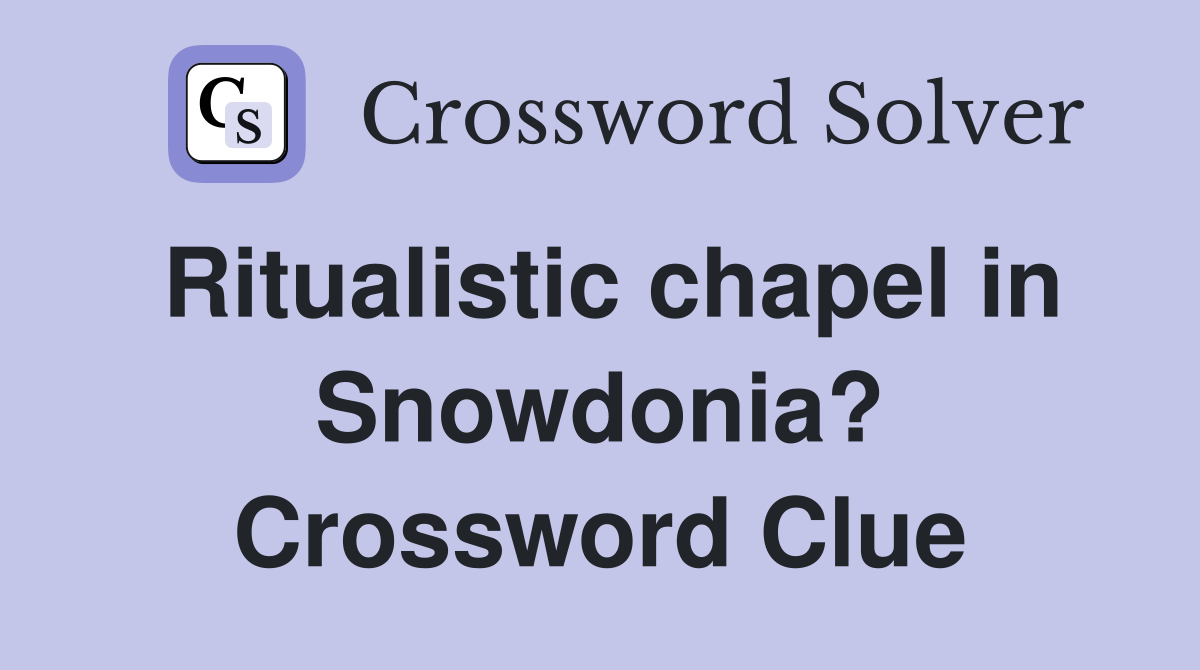 Ritualistic chapel in Snowdonia? Crossword Clue