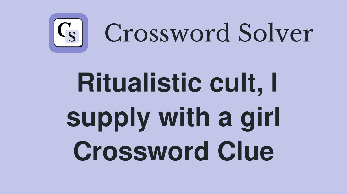 Ritualistic cult, I supply with a girl Crossword Clue