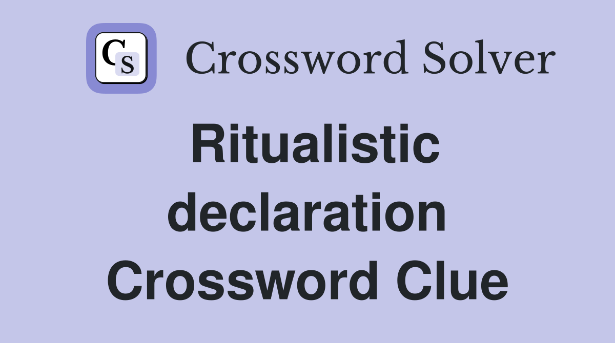 Ritualistic declaration Crossword Clue