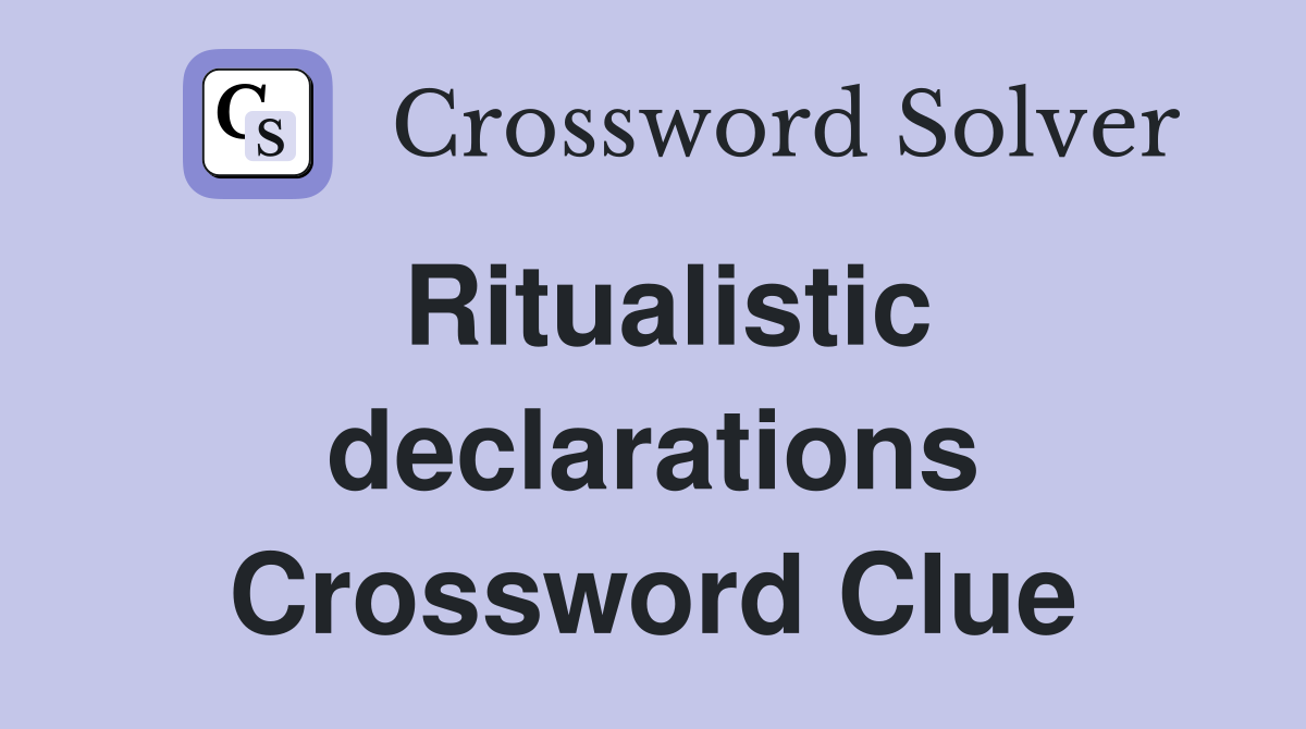Ritualistic declarations Crossword Clue