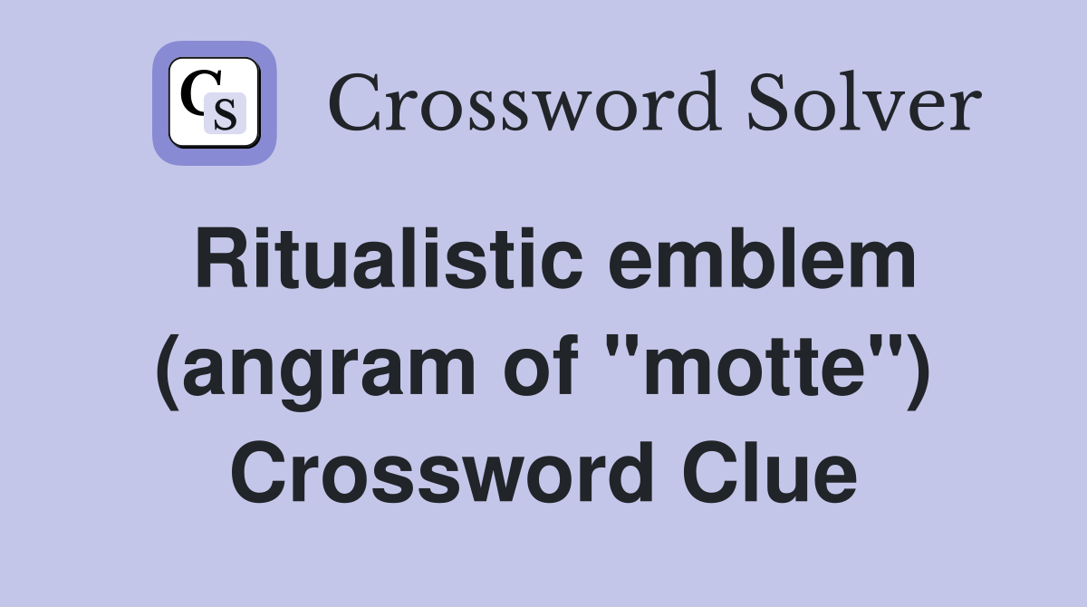 Ritualistic emblem (angram of "motte") Crossword Clue