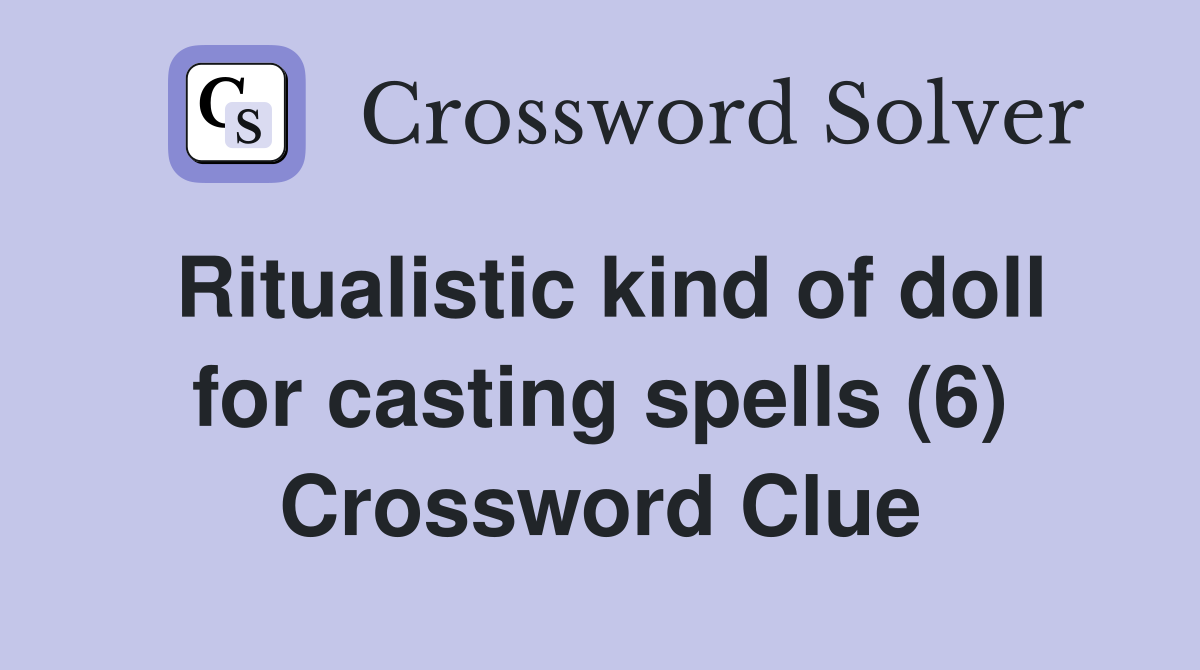 Ritualistic kind of doll for casting spells (6) Crossword Clue