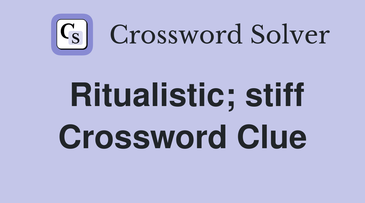 Ritualistic; stiff Crossword Clue