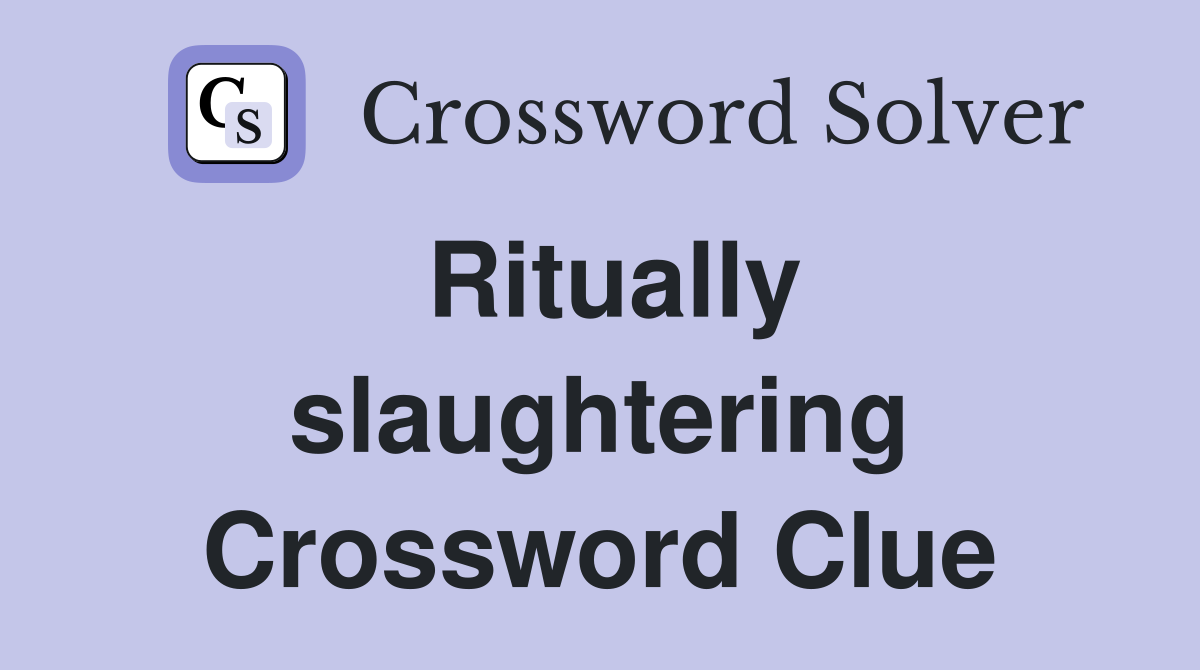 Ritually slaughtering Crossword Clue