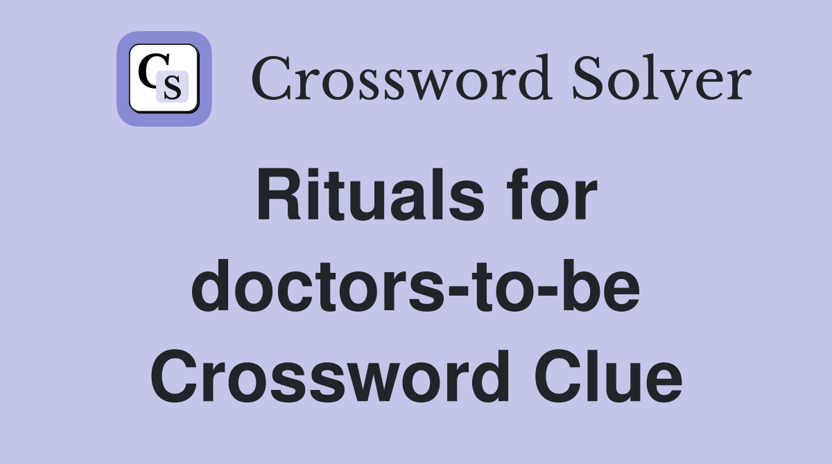 Rituals for doctors-to-be Crossword Clue